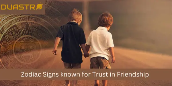 Astrology Zodiac Signs Known for Trust in Friendship